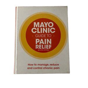 Mayo Clinic Guide to Pain Relief How to Manage, Reduce & Control Chronic Pain